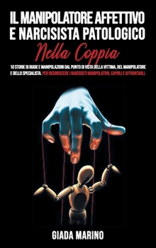 Hardcover Il manipolatore affettivo e narcisista patologico nella coppia: 10 storie di bugie e manipolazioni dal punto di vista della vittima, del manipolatore [Italian] Book