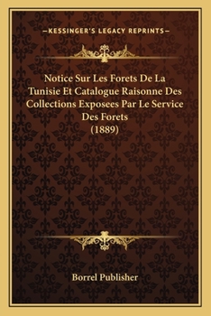Paperback Notice Sur Les Forets De La Tunisie Et Catalogue Raisonne Des Collections Exposees Par Le Service Des Forets (1889) [French] Book