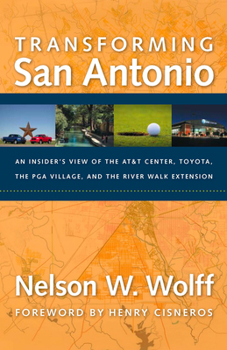 Hardcover Transforming San Antonio: An Insider's View of the AT&T Center, Toyota, the PGA Village, and the River Walk Extension Book