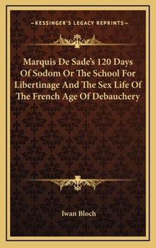 Marquis De Sade's 120 Days Of Sodom Or The School For Libertinage And The Sex Life Of The French Age Of Debauchery