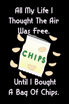 All My Life I Thought The Air Was Free. Until I Bought A Bag Of Chips. : Funny Gag Gift for Adults Spiral Notebook / Journal Family Gift To keeping ... diary notebook Size at 6 x 9 with 120 pages