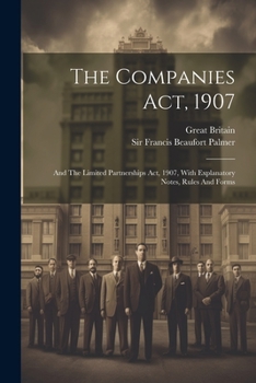 Paperback The Companies Act, 1907: And The Limited Partnerships Act, 1907, With Explanatory Notes, Rules And Forms Book