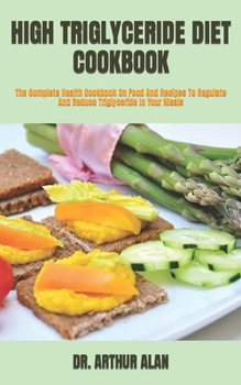 Paperback High Triglyceride Diet Cookbook: The Complete Health Cookbook On Food And Recipes To Regulate And Reduce Triglyceride In Your Meals Book