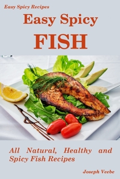 Paperback Easy Spicy Fish: All Natural, Healthy and Spicy Fish Recipes Book