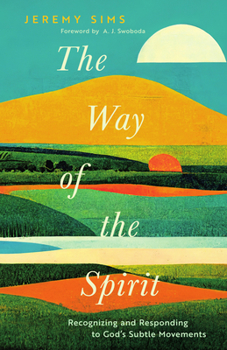 The Way of the Spirit: Recognizing and Responding to God’s Subtle Movements