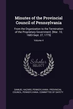 Paperback Minutes of the Provincial Council of Pennsylvania: From the Organization to the Termination of the Proprietary Government. [Mar. 10, 1683-Sept. 27, 17 Book