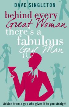 Paperback Behind Every Great Woman There's a Fabulous Gay Man: Advice from a Guy Who Gives It to You Straight. Dave Singleton Book