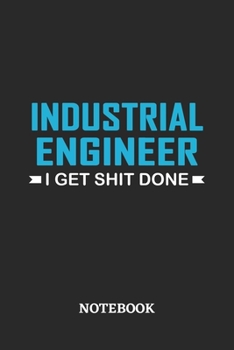 Industrial Engineer I Get Shit Done Notebook: 6x9 inches - 110 ruled, lined pages • Greatest Passionate Office Job Journal Utility • Gift, Present Idea
