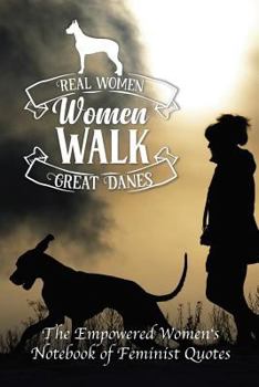 Paperback Real Women Walk Great Danes: Empowered Women's Book of Feminist Quotes Book