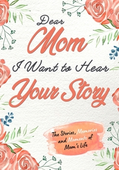 Paperback Dear Mom. I Want To Hear Your Story: A Guided Memory Journal to Share The Stories, Memories and Moments That Have Shaped Mom's Life 7 x 10 inch Book