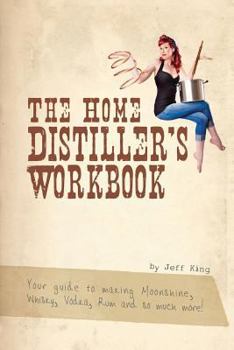 Paperback The Home Distiller's Workbook: Your guide to making Moonshine, Whisky, Vodka, R Book