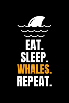 Paperback Eat. Sleep. Whales. Repeat.: Blank Lined Journal - Office Notebook - Writing Creativity - Meeting Notes - Documenting Quotes Book