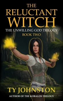 The Reluctant Witch: Book II of The Unwilling God Trilogy