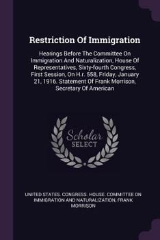 Restriction Of Immigration: Hearings Before The Committee On Immigration And Naturalization, House Of Representatives, Sixty-fourth Congress, First Session, On H.r. 558, Friday, January 21, 1916. Stat
