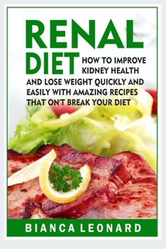 Paperback Renal Diet: How to Improve Kidney Health and Lose Weight Quickly and Easily With Amazing Recipes That Won't Break Your Diet Book