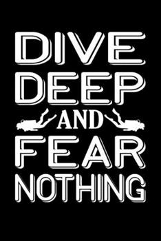 Paperback Dive Deep And Fear Nothing: Scuba Diving Journal Notebook Best Gifts For Scuba Divers And Who Love Scuba Diving Notebook Blank Lined Ruled Journal Book