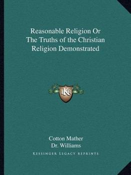 Paperback Reasonable Religion Or The Truths of the Christian Religion Demonstrated Book