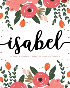 Isabel: Notebook | Libreta | Cahier | Taccuino | Notizbuch: 110 pages paginas seiten pagine: Modern Florals First Name Notebook in Coral, Pink & Orange on White ACH411c