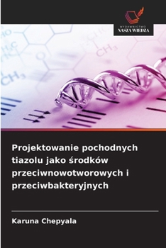 Projektowanie pochodnych tiazolu jako srodków przeciwnowotworowych i przeciwbakteryjnych (Polish Edition)