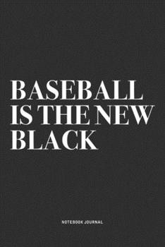 Baseball Is The New Black: A 6x9 Inch Diary Notebook Journal With A Bold Text Font Slogan On A Matte Cover and 120 Blank Lined Pages Makes A Great Alternative To A Card