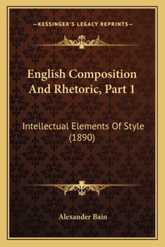 Paperback English Composition And Rhetoric, Part 1: Intellectual Elements Of Style (1890) Book