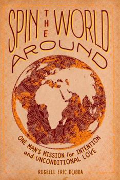 Paperback Spin the World Around: One Man's Mission for Intention and Unconditional Love Book