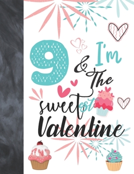 9 & I'm The Sweetest Valentine: Valentines Cupcake Gift For Girls Age 9 Years Old - College Ruled Composition Writing School Notebook To Take Classroom Teachers Notes