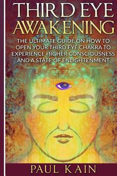 Paperback Third Eye Awakening: The Ultimate Guide on How to Open Your Third Eye Chakra to Experience Higher Consciousness and a State of Enlightenmen Book