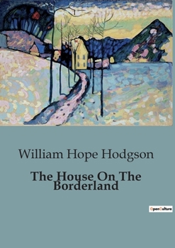 Paperback The House On The Borderland: An Evocative Blend of Horror, Science Fiction, and Cosmic Dread. Book
