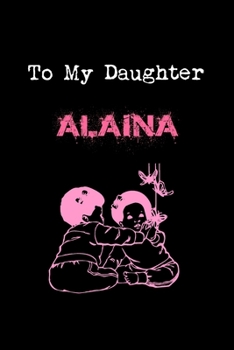 Paperback To My Dearest Daughter Alaina: Letters from Dads Moms to Daughter, Baby girl Shower Gift for New Fathers, Mothers & Parents, Journal (Lined 120 Pages Book