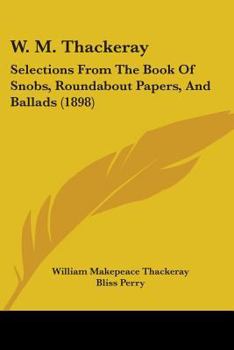 Paperback W. M. Thackeray: Selections From The Book Of Snobs, Roundabout Papers, And Ballads (1898) Book