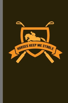 Horses Keep Me Stable: For  Animal Lovers Cowboy Cute Horse Designs Animal Composition Book Smiley Sayings Funny Vet Tech Veterinarian Animal Rescue ... Gift (6"x9") Lined Notebook to write in
