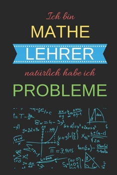 Ich bin Mathe Lehrer natürlich habe ich Probleme: Praktischer Wochenplaner für ein ganzes Jahr. 53 Seiten A5 (German Edition)