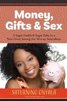 Paperback Money, Gifts and Sex: A Sugar Daddy & Sugar Baby in a New Dress Among the African Australians Book