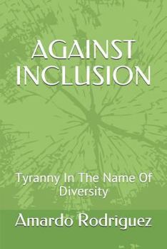 Paperback Against Inclusion: Tyranny In The Name Of Diversity Book