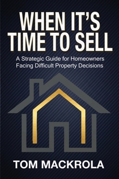 Paperback When It's Time To Sell: A Strategic Guide for Homeowners Facing Difficult Property Decisions Book
