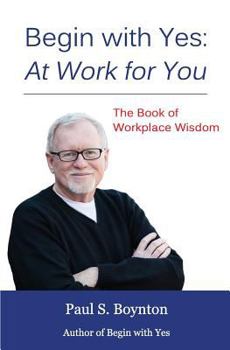 Paperback Begin with Yes: At Work for You: The Book of Workplace Wisdom Book