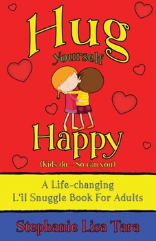 Paperback Hug Yourself Happy (Kids do - So can you, A Life-changing L'il Snuggle Book For Adults) Book