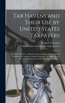 Tax Havens and Their use by United States Taxpayers: An Overview: a Report to the Commissioner of Internal Revenue, the Assistant Attorney General ... Secretary of the Treasury
