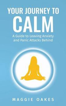 Paperback Your Journey to Calm: A Guide to Leaving Anxiety and Panic Attacks Behind Book