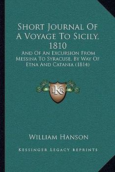 Paperback Short Journal Of A Voyage To Sicily, 1810: And Of An Excursion From Messina To Syracuse, By Way Of Etna And Catania (1814) Book