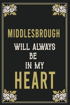 Middlesbrough Will Always Be In My Heart  : Lined Writing Notebook Journal For people from Middlesbrough , 120 Pages,(6x9), Simple Freen Flower With ... ... Women, School Teacher, mom, wife, aunt.