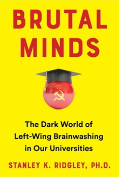 Hardcover Brutal Minds: The Dark World of Left-Wing Brainwashing in Our Universities Book