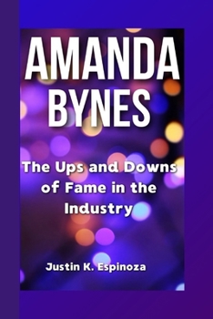 Paperback Amanda Bynes: The Ups and Downs of Fame in the Industry Book