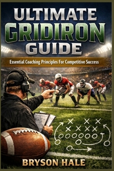 Paperback Ultimate Gridiron Guide: Essential Coaching Principles For Competitive Success Book