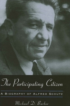 The Participating Citizen: A Biography of Alfred Schutz (S U N Y Series in the Philosophy of the Social Sciences)