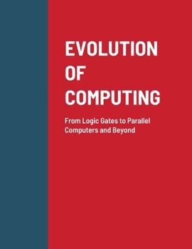 Paperback Evolution of Computing: From Logic Gates to Parallel Computers and Beyond Book