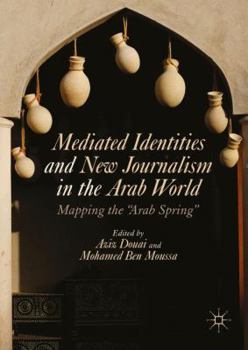 Hardcover Mediated Identities and New Journalism in the Arab World: Mapping the Arab Spring Book