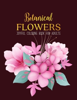 Botanical Flowers Coloring Book: An Adult Coloring Book with Flower Collection, Bouquets, Wreaths, Swirls, Floral, Patterns, Stress Relieving Flower Designs for Relaxation