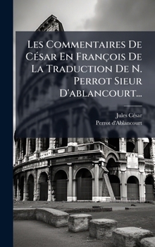 Hardcover Les Commentaires De CÃ(c)sar En François De La Traduction De N. Perrot Sieur D'ablancourt... [French] Book